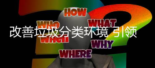 智改善垃圾领生活环境慧新 引分类